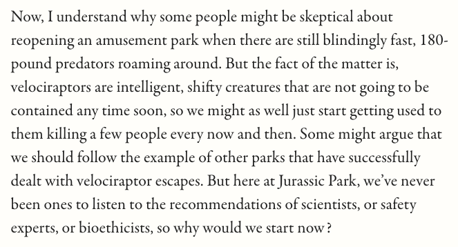 "I’m pleased to announce that, even though the velociraptors are still on the loose, we will be opening Jurassic Park back up to the public."

mcsweeneys.net/articles/sure-…