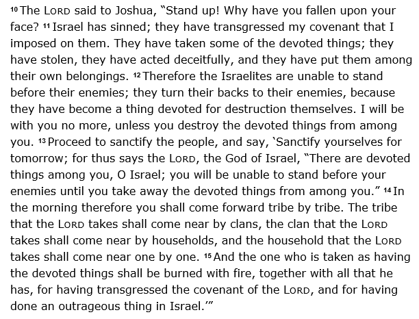 Achan had held back some loot that was suppose to be devoted, leading to Joshua losing cleromancy to determine who was guilty. The lot fell on Achan. The language in Joshua 7 indicates that taking a "cherem" object makes everyone in the group also become "cherem".