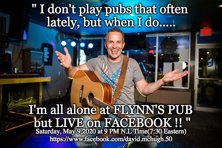 Busy Saturday night May 9 at 9pm? Join me on FACEBOOK ..LIVE AND LOCKED DOWN at FLYNNS PUB in Corner Brook ! facebook.com/david.mchugh.50