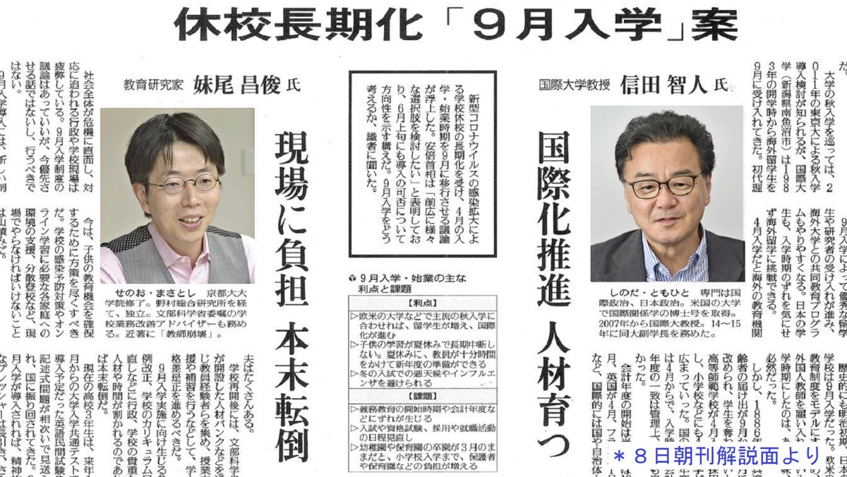 y_seniorwriters's tweet photo. 新型コロナウイルスの感染拡大による学校休校の長期化を受け、入学・始業時期を９月に移す案が浮上しています。「国際化推進のためにも移行は必要だ」とする国際大学教授の信田智人氏と「いま優先させる話ではない」とする教育研究家の妹尾昌俊氏に話を聞きました。詳しくは８日朝刊解説面で。(隆) https://t.co/iUBlre49YD