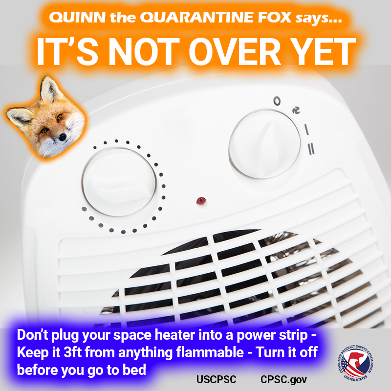 A big closeup picture of a space heater. The text reads: Quinn the Quarantine Fox says it's not over yet. Don't plug your space heater into a power strip, keep it 3ft from anything flammable, turn it off before you go to bed.