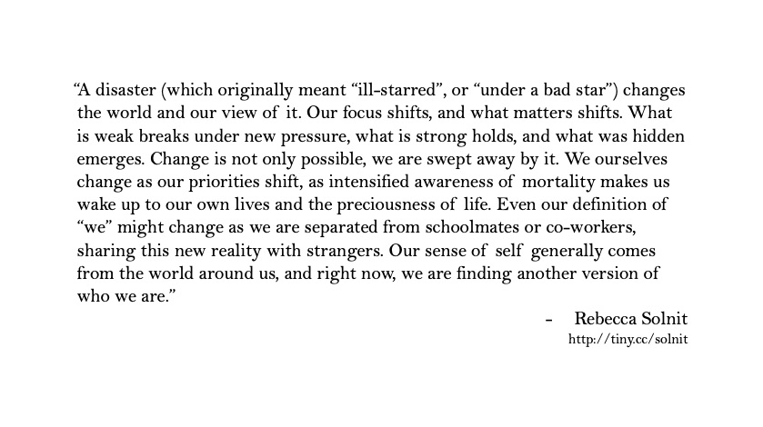 Disasters not only destroy; they can also transform -- ourselves, our relation to others, our sense of the world around us, and our notions of what is possible.