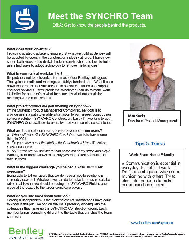 Meet SYNCHRO team member, Matt Starke! Matt holds a Construction Engineering Management (BS) from Sacramento State University. Matt's current focus is to provide understandable, easy to use software that users want to adopt across the construction life cycle.