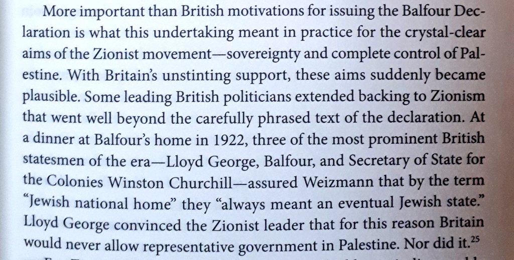 "Lloyd George, Balfour, and Winston Churchill - assured Weizmann that by the term 'jewish national home' they 'always meant an eventual Jewish state.' Lloyd George convinced the Zionist leader that for this reason Britain would never allow representative government in Palestine"