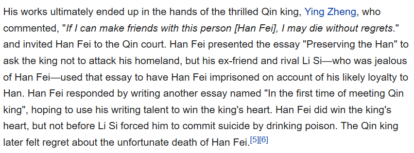 THE FULL STORY IS ACTUALLY SO DRAMATIC THO because his writing was introduced to QSH by a former classmate of his, Li Si, but QSH ended up liking Han Fei so much that Li Si got jealous and pulled off this huge shady scheme to kill him