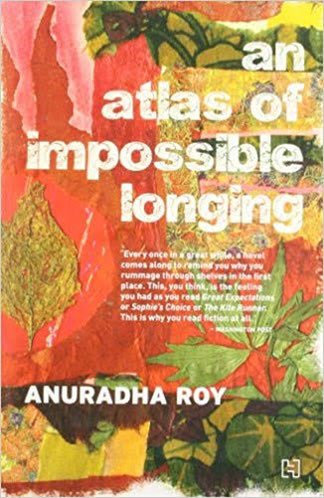 33. An Atlas of Impossible Longing by Anuradha Roy. A story of love, of home, of houses, traditions, and the smaller coincidences in which lives intersect. Set in rural West Bengal, it traces the life of a family with great ache and nuance.