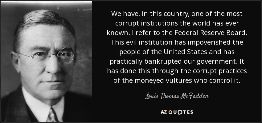 24) In 1932, Congressman Louis McFadden warned of an imminent global state, created and controlled by international bankers and industrialists to “enslave the world for their own pleasure.”