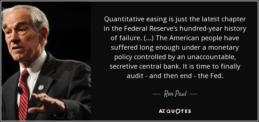 25) Former Congressman Ron Paul has this to say about the Fed: “The Federal Reserve should be abolished because it is immoral, unconstitutional, and impractical, promotes bad economics, [and] undermines liberty. Its destructive nature makes it a tool of a tyrannical government.”