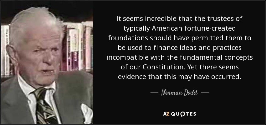 44) Norman Dodd was the research director of the Reece Committee. He was able to see the minutes for the Carnegie Endowment for International Peace; its Board of Trustees discussed whether there was another method besides war to incur rapid change in a nation’s policies.