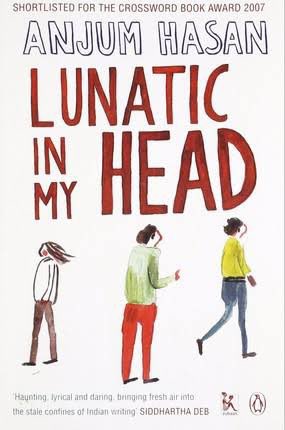 38. Lunatic in my Head by Anjum Hasan. Three people in a small town are linked together by the humdrum & want to break out from their destinies. A wonderful novel of chances, changes, and opportunities. Also, the way Anjum Hasan writes makes you want to read everything by her.