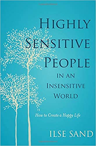 Highly Sensitive People In An Insensitive World by Ilse Sand