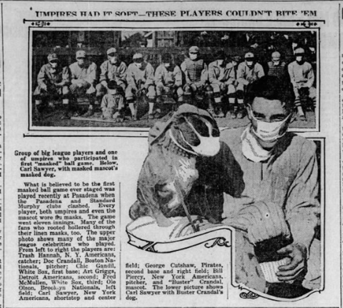 Chick Gandil and Fred McMullin were in the infamous “flu mask” game in Pasadena in January 1919. See:  https://www.si.com/mlb/2020/03/09/coronavirus-baseball-history. If only we could know what they thought about life under quarantine. Both players were educated and intelligent, with young families in California.