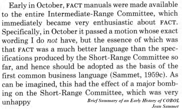 This was a huge blow to the SRC who were developing FLOW-MATIC based COBOLJean Sammet admitted in some ways FACT was technically superiorBut, FACT had some problems:- It wasn't designed to portable- There was no implementation- It was not designed by consensus