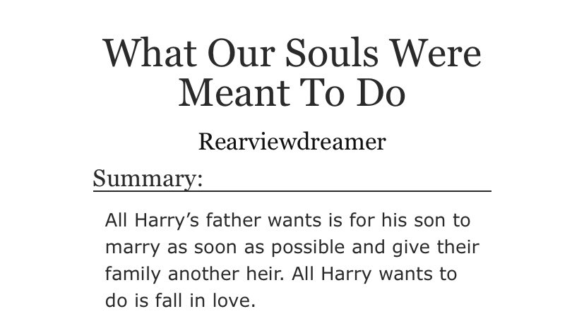 What Our Souls Were Meant To Do: royalty AU, Shakespearean era, Prince Harry, Actor Louis, forbidden love, fluff, sneaking around, smut, happy ending  https://archiveofourown.org/works/15339669/chapters/35591979