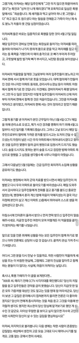 펌)아파트 주민 폭행, 갑질로 극단적 선택을 한 경비원분 사건

유서보고 너무 가슴아파서 눈물남
가해자는 연예계 종사자라는데 상해죄로만 처벌될 가능성이 높다고. 
이 세상의 모든 욕을 쏟아부어도 모자랄 지경