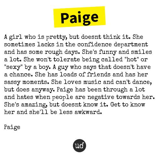 @LONELYSHAMECTH Paige: A girl who is pretty, but doesnt think it. She sometimes... paige.urbanup.com/6738871