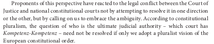 9. Many scholars have addressed this unsettled state of affairs by arguing either that a) since question of ultimate supremacy is insoluble, both sides should accommodate this "constitutional pluralism", or b) in fact "pluralism" is normatively preferable to a hierarchical model