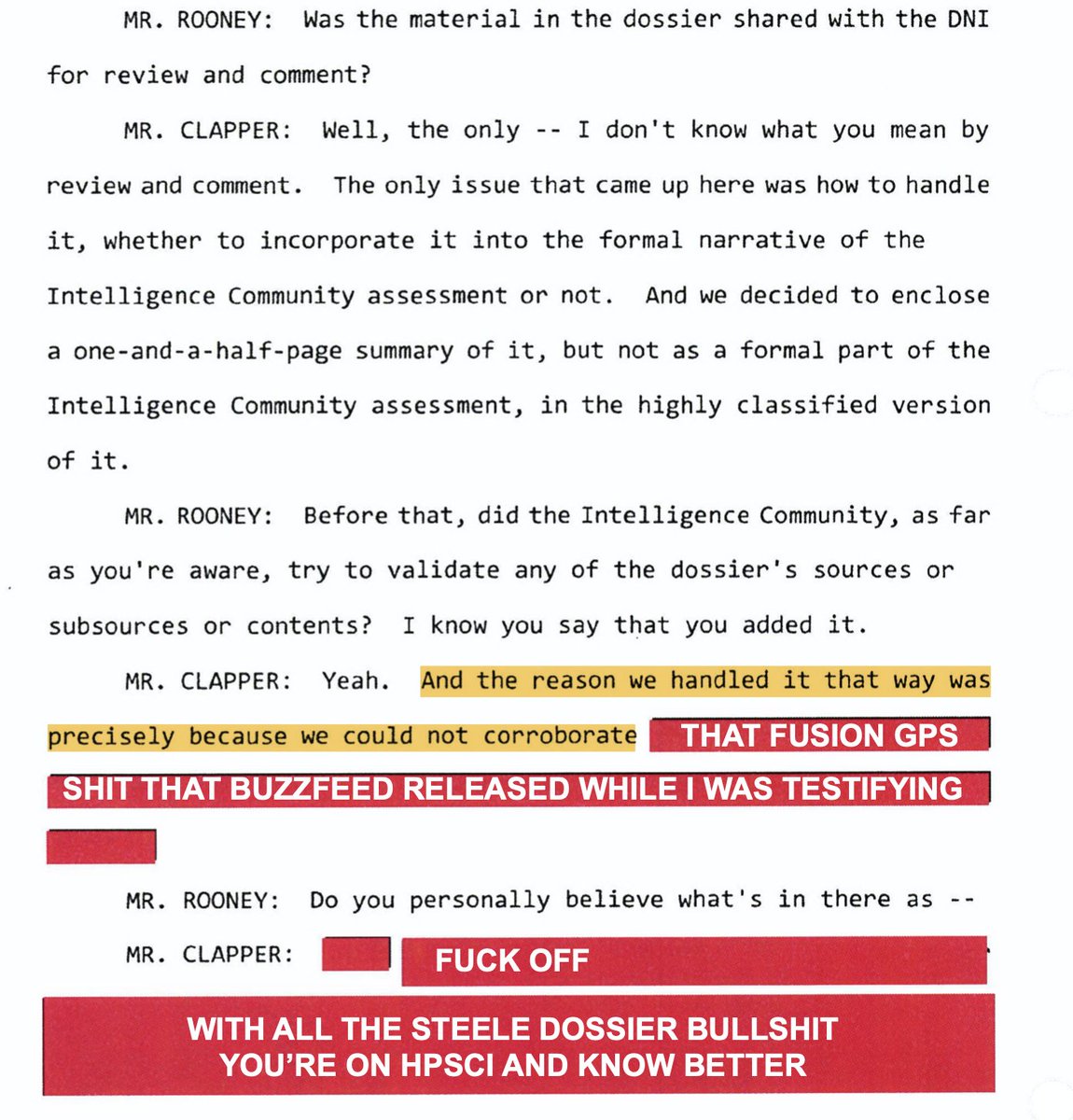 ROONEY: Did you review that work by the journalist guy and Chris Steele.CLAPPER: It wasn't our product. Of course not.ROONEY: You didn't even try?CLAPPER: [REDACTED]