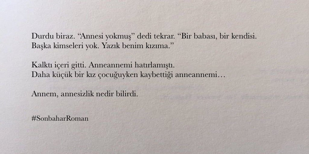 Durdu biraz. “Annesi yokmuş,” dedi tekrar. “Bir babası, bir kendisi. Başka kimseleri yok. Yazık benim kızıma.” #SonbaharRoman