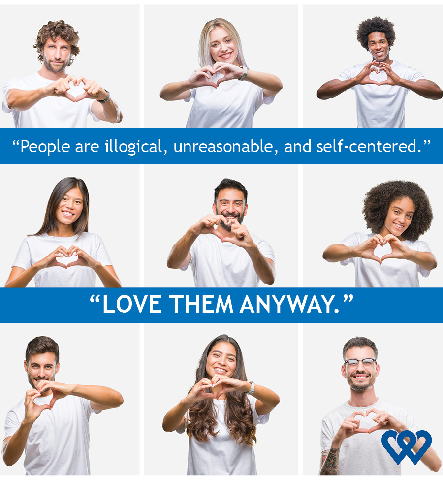 Wise words from Kent Keith!  Love others, in spite of their shortcomings...just as you want to be loved in spite of yours. #love #motivationmonday #hopestartshere #hopestartswithyou 💙