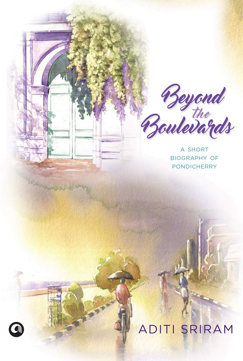 60. Beyond the Boulevards by Aditi Sriram. I visited Pondicherry for the first time in 2003, and fell in love with the place. Aditi Sriram manages to give my love for the city words - and present it in all its splendour, beauty, contrast, and quaintness.