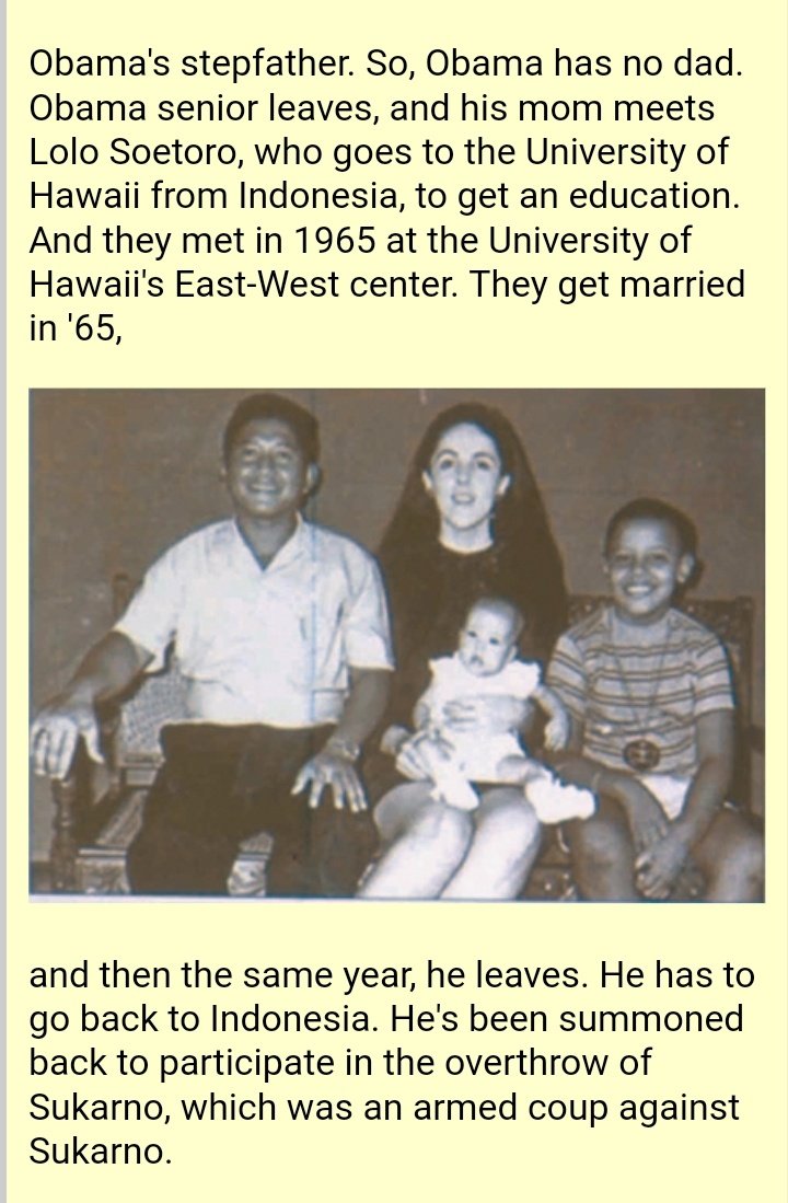 16Obama Sr became a drunk and leaves Obama Jr and his mother.She then meets Lolo Sotoro in Hawaii where he to was studying.Married in 65Lolo is summoned home to Indonesia. Helped in a brutal military overthrow of government that killed a minimum of 500,000 people.