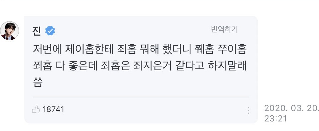 200321: Seokjin oppa tell a dad joke~~: Last time I said to j-hope "jwehope what are you doing" and he said ‘jjwaehope’, ‘jjueehope’, ‘jjweehope’ are all ok, but ‘jwehope’ feels like he commited a crime so not to say it*죄 (jwe) = crimeso 죄홉 (jwehope) = criminal Hope