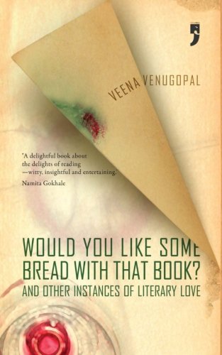 61. Would You Like Some Bread with that Book? and Other Instances of Literary Love by Veena Venugopal. Very few Indian books about books and the love and joy of reading. This one is closest to me, because Veena understands the reader, knows the joys & woes of reading. Pick it up.