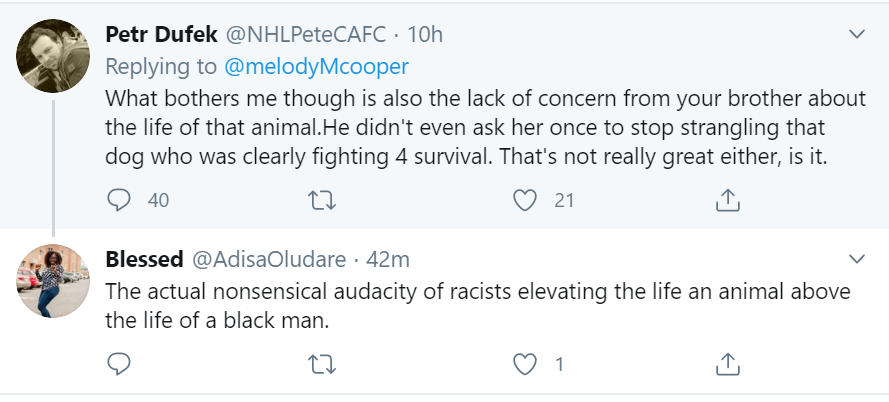 I was EQUALLY as disturbed at the way she handled her dog. This dog was CLEARLY in distress. It was ALARMING. You couldn't say that on the tweet, otherwise, it meant you were placing the life of the dog over the life of the man and you were a racist. There was a ton of this: