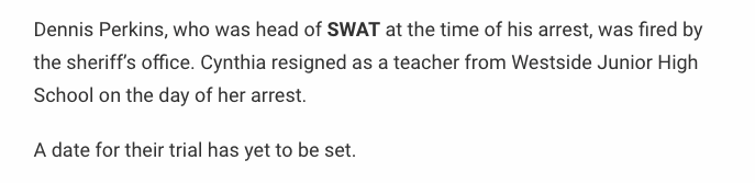 ...explicit photos to a female student and took inappropriate photos with said student." "Dennis Perkins, who was head of SWAT at the time of his arrest, was fired by the sheriff’s office. Cynthia resigned as a teacher from Westside Junior High School on the day of her arrest."