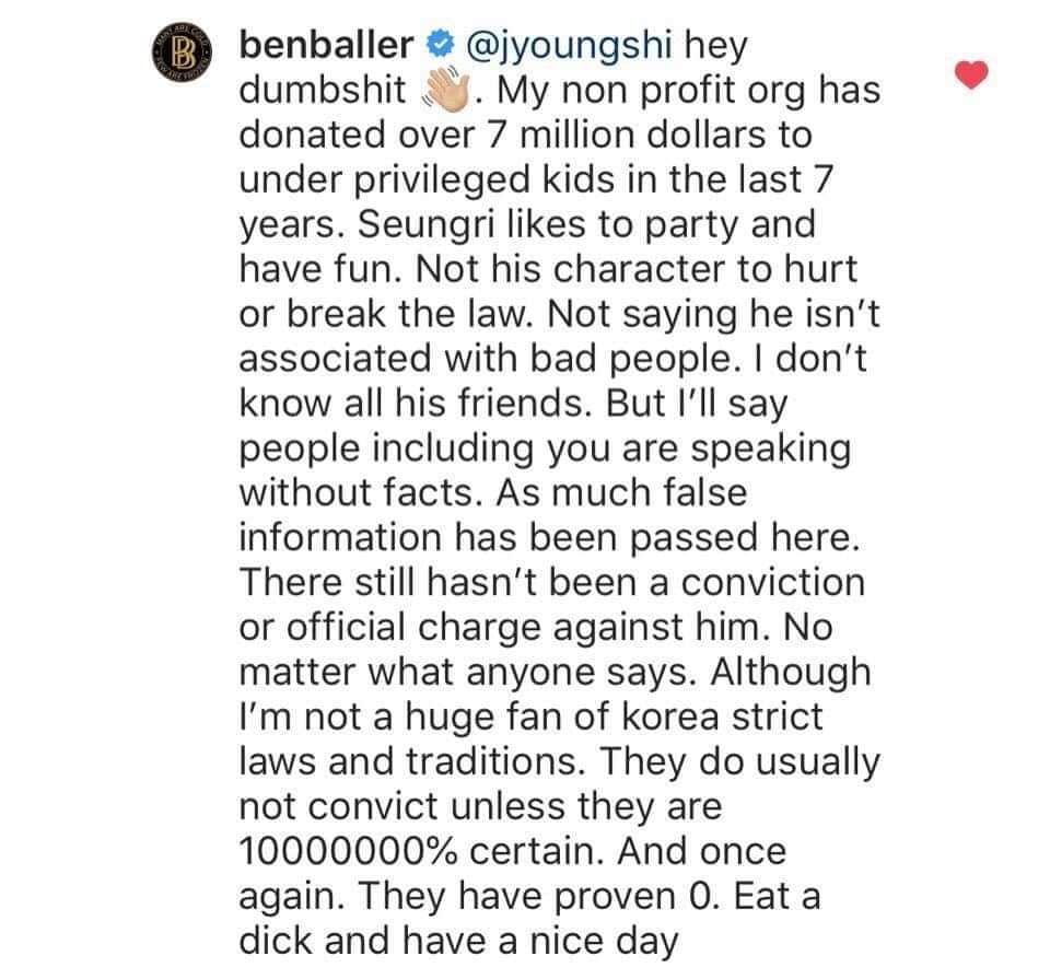 "Seungri likes to party and have fun. Not his character to hurt or break the law. Not saying he isn't associated with bad people. I don't know all his friends. But i'll say people including you are speaking without facts. As much false information has been passed here.>>