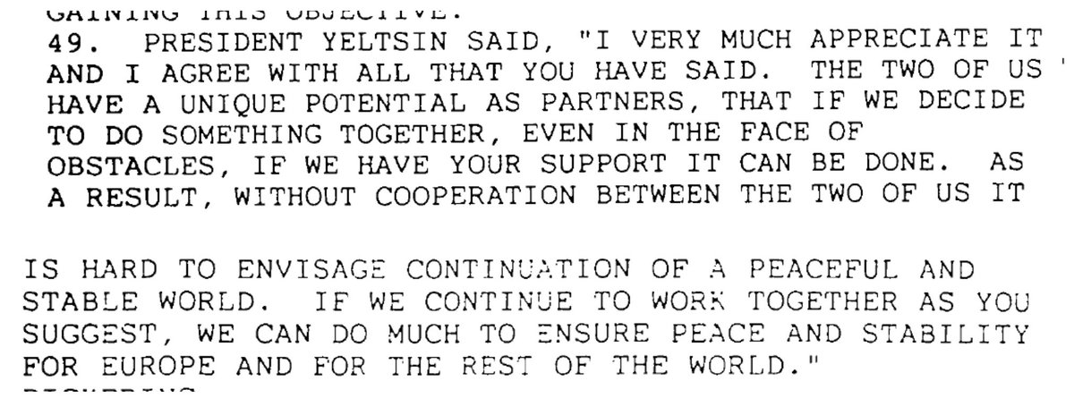 The second snippet is from Yeltsin's comments to Clinton 20 years later, in January 1994. "The two of us have a unique potential as partners... without cooperation of the two of us, it is hard to envisage a peaceful and stable world."