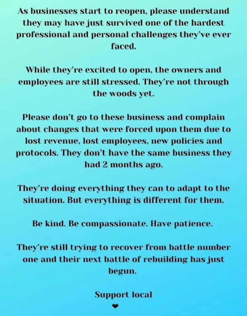 As businesses start to reopen, please understand they may have just survived one of the hardest professional and personal challenges they've ever faced. #empathy #SupportLocal