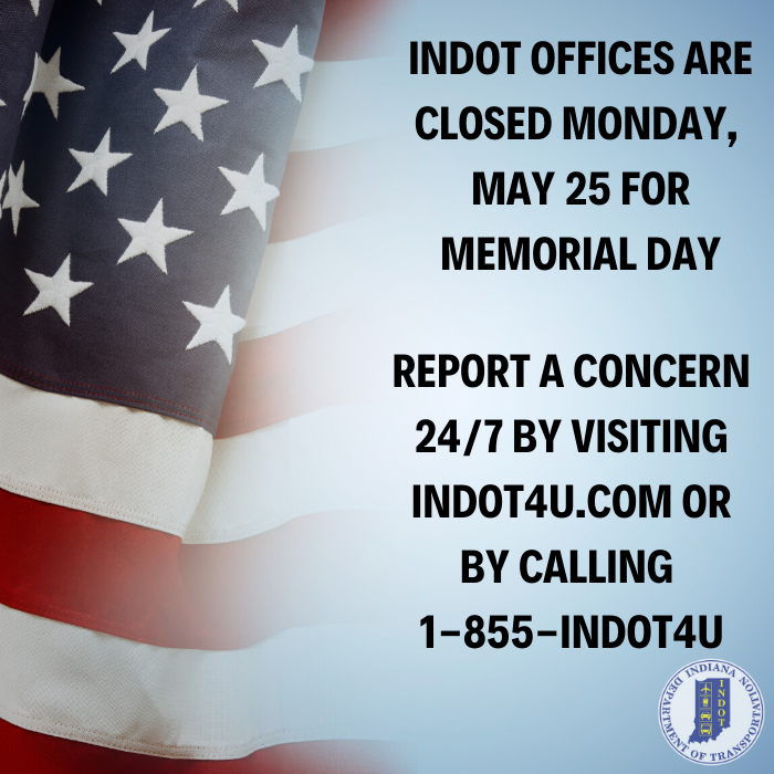 INDOT offices are closed today, May 25, in observance of Memorial Day, but you can still reach us 24/7 at indot4u.com!
