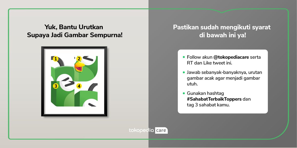 TokopediaCare's tweet photo. [𝗧𝗼𝗸𝗼𝗽𝗲𝗱𝗶𝗮 𝗖𝗮𝗿𝗲 𝗕𝗮𝗴𝗶-𝗕𝗮𝗴𝗶 𝗧𝗛𝗥]

Rp500.000 untuk 5 orang pemenang. 
Caranya gampang! Kalian cukup urutkan gambar di bawah agar dapat membentuk Toped dengan sempurna ya.
Eitsss tapi jgn lupa untuk mengikuti aturan lainnya ya, Toppers!

#SahabatTerbaikToppers https://t.co/ktUgoIVlZS
