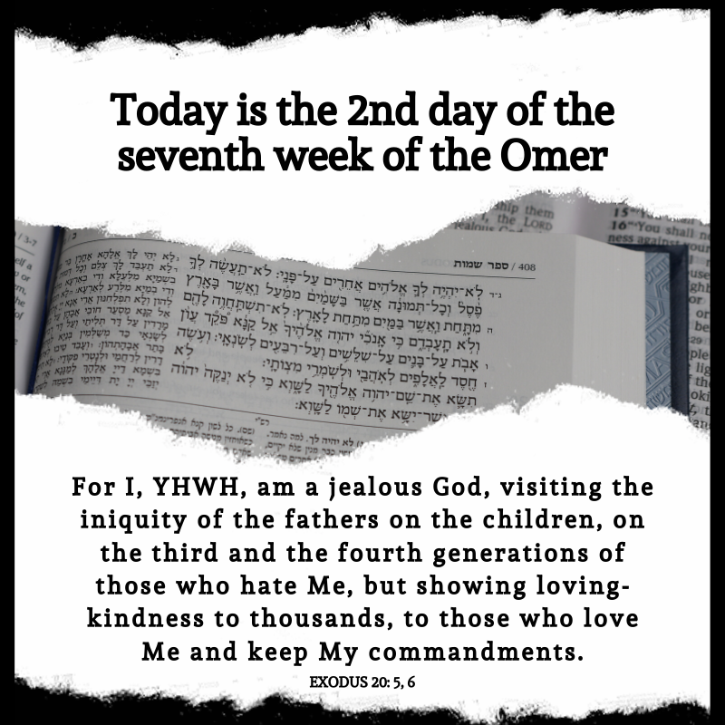 EverydayTorah's tweet photo. Today is the 2nd day of the seventh week of the Omer.

EXODUS 20: 5, 6
.
.
.
.
#Omer #YHWH #Jealous #Fathers #Generations #KeepMyCommandments #Children #loving #kindness #Iniquity #Exodus #Third #Fourth https://t.co/QOJRQmUUEq