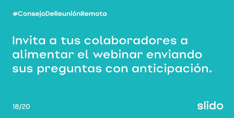 #RemoteMeetingTip [18/20]: Invite a los asistentes a que manden sus preguntas con anticipación para alimentar el webinar. #interacción #webinar #tipdevideoconferencia #EnLineaConElPresente #slido #Tipwebinar #zoomclass #hangouts #MicrosoftTeams #zoom