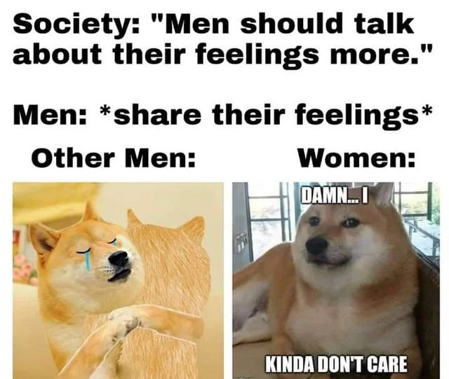 women will tell men to show their feelings and then continue not to give a shit, or at worst, use them against youthat's why we only share with close friendsbecause they're the ones that truly want to helpand most men don't want to do this feminine crap, put it away  https://twitter.com/Jenacologist/status/1261711525779292160