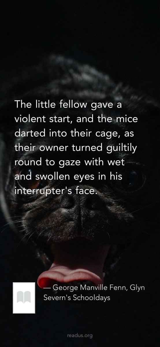 ReadusOrg's tweet image. The little fellow gave a violent start, and the mice darted into their cage, as their owner turned guiltily round to gaze with wet and swollen eyes in his interrupter's face. 

— George Manville Fenn, Glyn Severn's Schooldays
readus.org/books/3f3b7188…