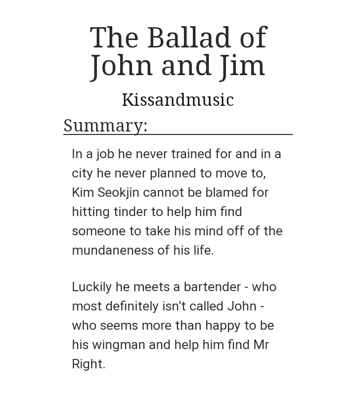 3. The Ballad of John and Jim by Kissandmusic- one-shot, 37k words- i really like how this was written- the dialogues are 10/10- i looove jk in this story  the goodest boy https://archiveofourown.org/works/24260287?view_adult=true