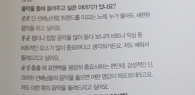 Question : Is there any story you want to share with me through music?Dongyun : As I listen rap and hip hop music a lot, I think that bit factors such as beats and mixing are very important. I want to learn and and play it for you.