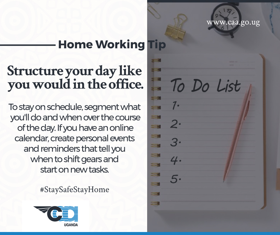 UgandaCAA's tweet photo. #HomeWorkingTips
To stay on schedule, segment what you will do and when over the course of the day. If you have an online calendar, create personal events and reminders that tell you when to shift gears and start on new tasks.
#StaySafeUg https://t.co/MTilI6S0pp