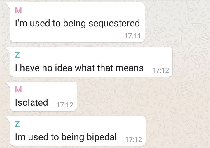 sequestered /sɪˈkwestərd/ - remove/separate/withdrawdiasingkan, atau menjauhkan seseorang dari orang lainI'm used to being sequestered -> "Aku sudah biasa diasingkan"bonus: bipedal, dari biped. bi=dua. berkaki dua.