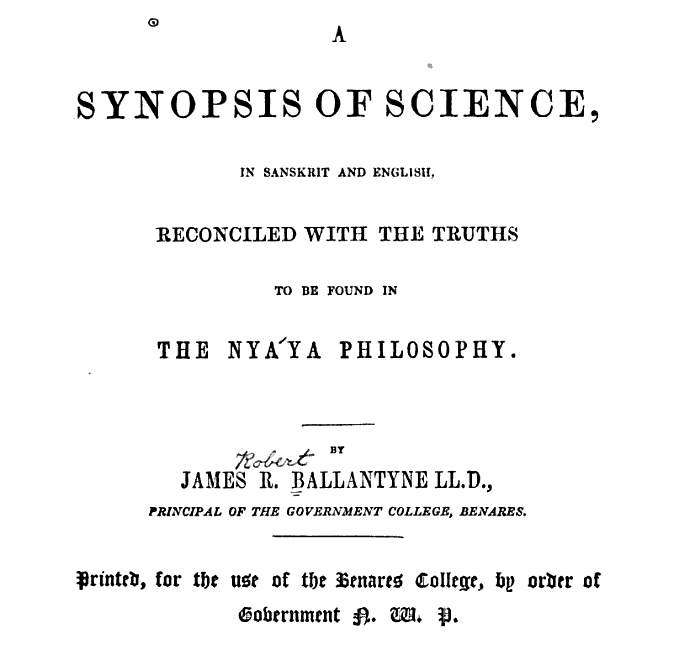 In this thread, I will discuss a forgotten text "A synopsis of science in Sanskrit and English" by a brilliant Indologist - James Robert Balantyne. I think this text is a critical reading for all enthusiasts who want to develop scientific education in Indian languages.