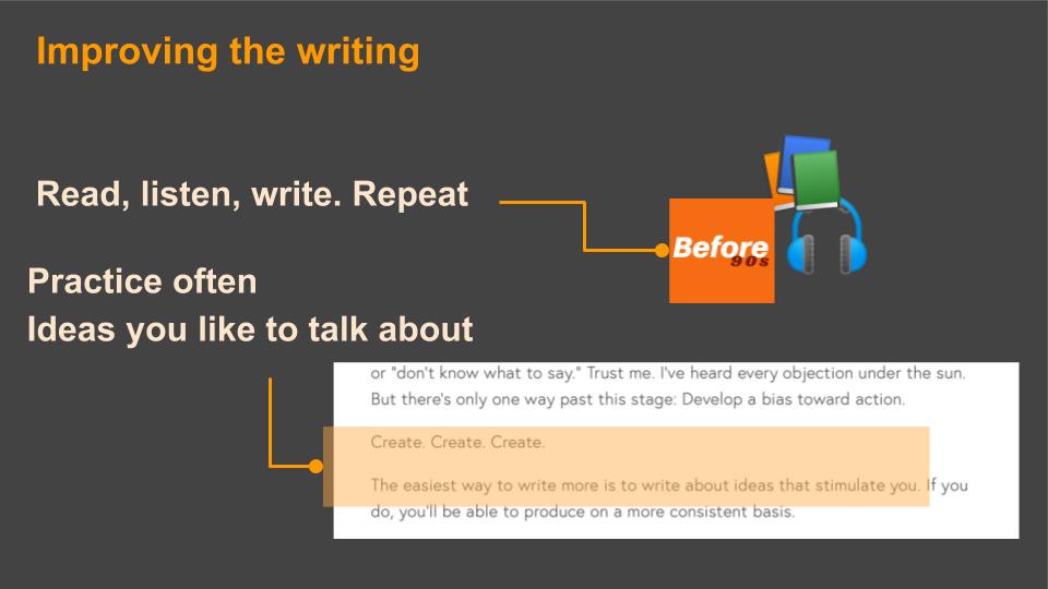 Consume- Read a lot. Books, magazines, texts- Listen to podcasts, radio, moviesTry to think in English (one of the hardest for me)Practice- "Write ideas that stimulate you"Repeat!2/