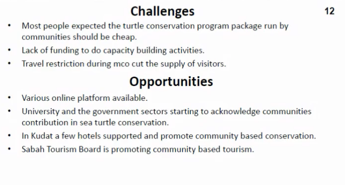 Funding is a big challenge - people expect conservation run by locals to be cheap (hint: it is not!). COVID-19 pandemic severely restricts income from tourism.Hotels and government agency in Sabah have started promoting community-based tourism.