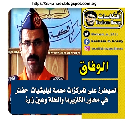 قوات حكومة الوفاق الليبية السيطرة على تمركزات مهمة لميليشيات  حفتر  في محاور الكازيرما والخلة وعين زارة