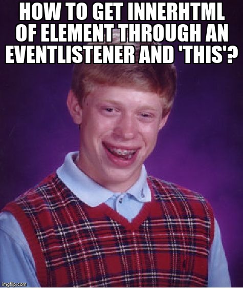 overflow_meme's tweet image. How to get innerHTML of element through an eventListener and 'this'? stackoverflow.com/questions/6202… #this #innerhtml #javascript #addeventlistener