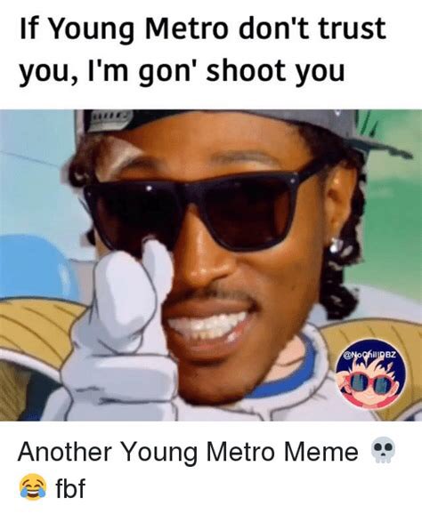 Young metro future. Young Metro. If young Metro don't Trust you i'm gonna shoot you. Metro memes. Don't Trust easelly.