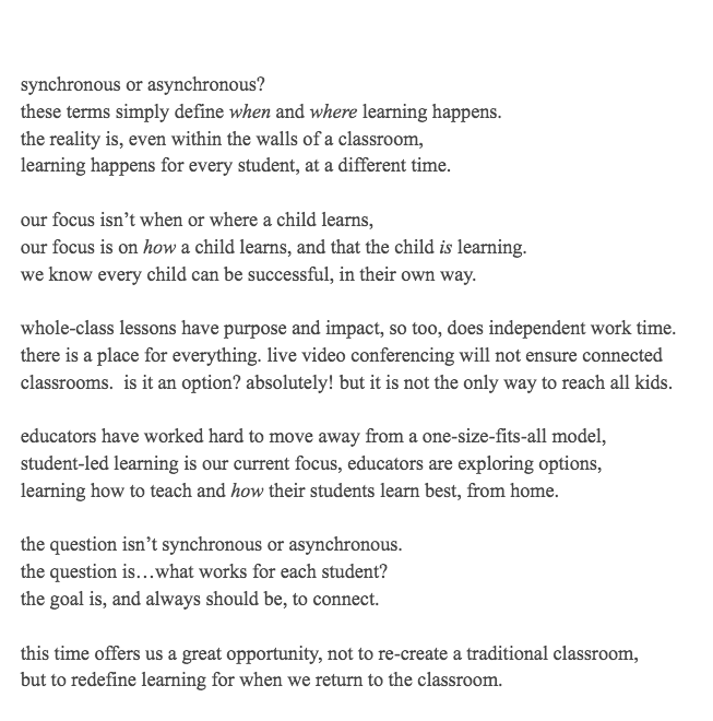 the question isn’t synchronous or asynchronous. 
the question is…what works for each student? this time offers us a great opportunity,not to re-create a traditional classroom,but to redefine learning for when we return to the classroom. #connectedlearning <a href="/ONeducation/">Education Ontario</a> <a href="/ONedchat/">ONedchat</a>